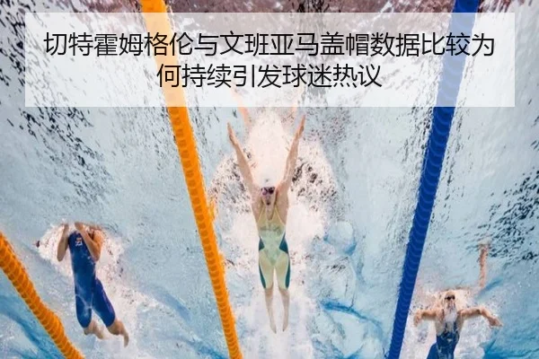 切特霍姆格伦与文班亚马盖帽数据比较为何持续引发球迷热议